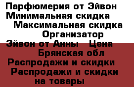 Парфюмерия от Эйвон › Минимальная скидка ­ 7 › Максимальная скидка ­ 50 › Организатор ­ Эйвон от Анны › Цена ­ 200 - Брянская обл. Распродажи и скидки » Распродажи и скидки на товары   